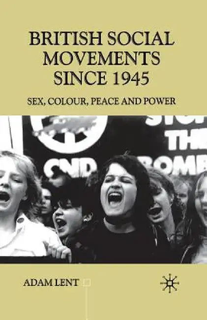 British Social Movements Since 1945: Sex, Colour, Peace and Power by A. Lent