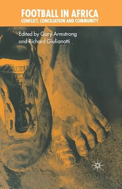 Football in Africa: Conflict, Conciliation and Community by Gary Armstrong