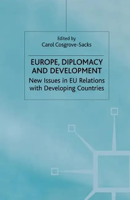 Europe, Diplomacy and Development: New Issues in EU Relations with Developing Countries by C. Cosgrove-Sacks
