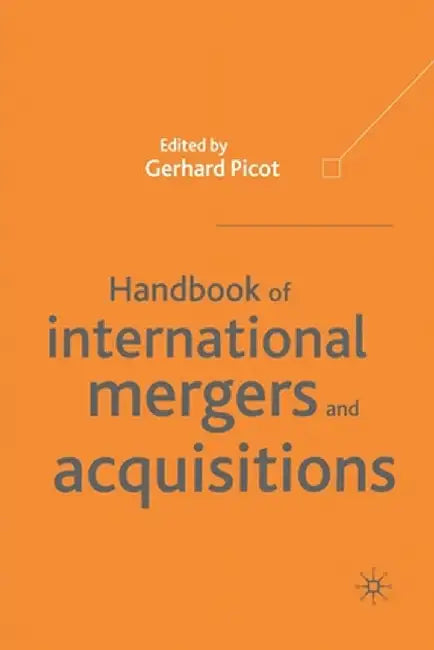 Handbook of International Mergers and Aquisitions: Planning, Execution and Integration by G. Picot