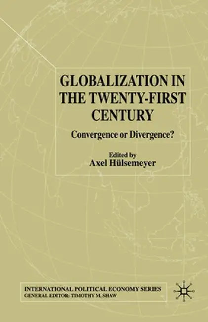 Globalization in the Twenty-First Century: Convergence or Divergence? by A. Hülsemeyer