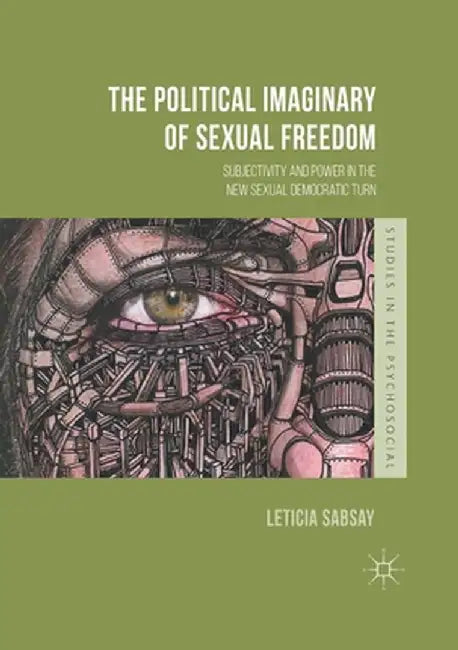 The Political Imaginary of Sexual Freedom: Subjectivity and Power in the New Sexual Democratic Turn by Leticia Sabsay