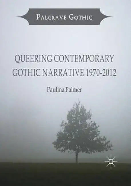 Queering Contemporary Gothic Narrative 1970-2012 by Paulina Palmer