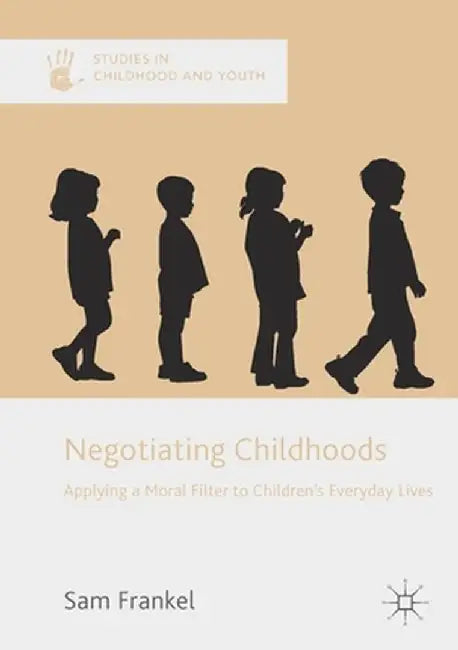 Negotiating Childhoods: Applying a Moral Filter to Children's Everyday Lives by Sam Frankel