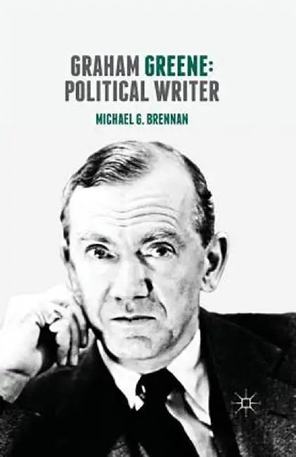 Graham Greene: Political Writer by Michael G. Brennan