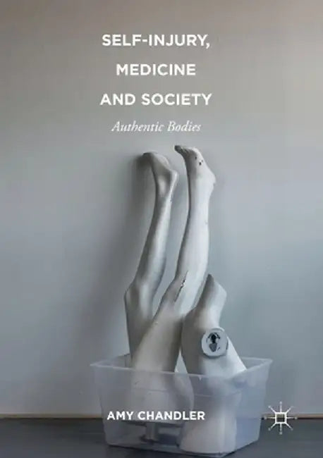 Self-Injury, Medicine and Society: Authentic Bodies by Amy Chandler