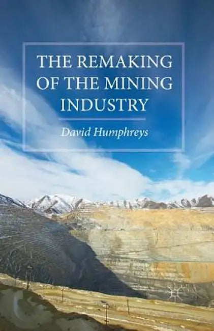 The Remaking of the Mining Industry by D. Humphreys