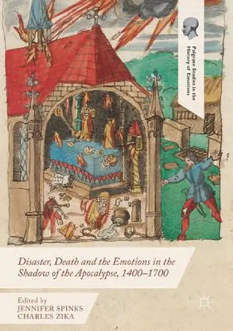 Disaster, Death and the Emotions in the Shadow of the Apocalypse, 1400-1700 by Jennifer Spinks
