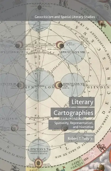 Literary Cartographies: Spatiality, Representation, and Narrative by Robert T. Tally Jr