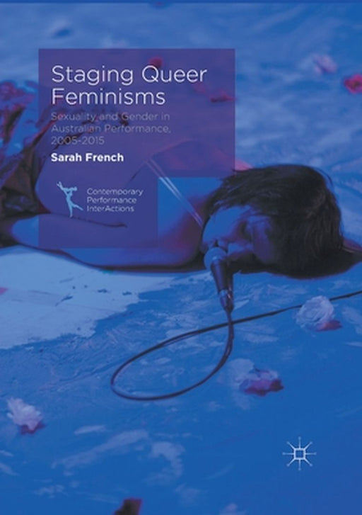 Staging Queer Feminisms: Sexuality and Gender in Australian Performance, 2005-2015 by Sarah French