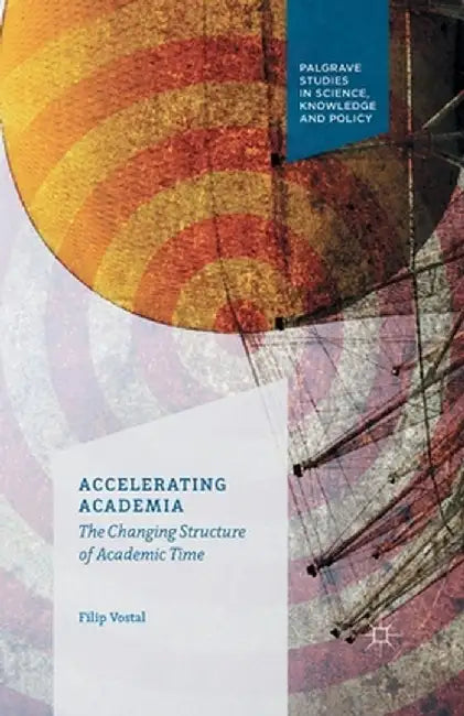 Accelerating Academia: The Changing Structure of Academic Time by F. Vostal