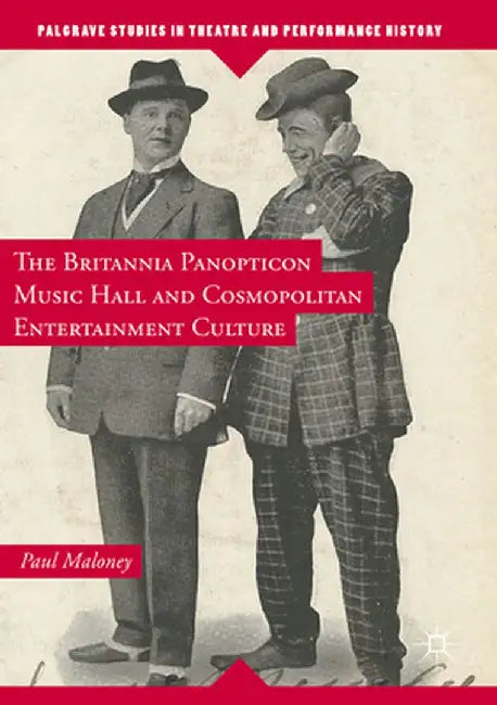 The Britannia Panopticon Music Hall and Cosmopolitan Entertainment Culture by Paul Maloney