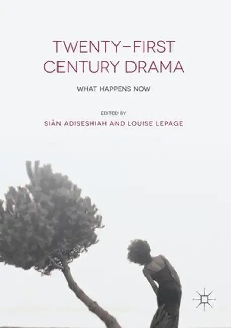 Twenty-First Century Drama: What Happens Now by Siân Adiseshiah