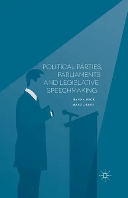Political Parties, Parliaments and Legislative Speechmaking by H. Bäck