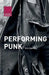 Performing Punk by Erik Hannerz