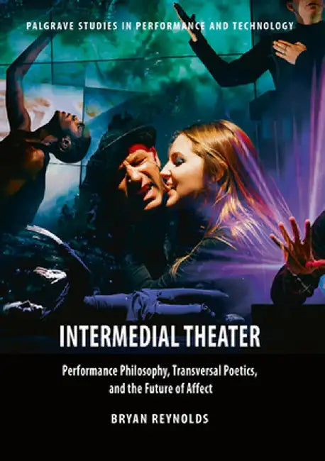 Intermedial Theater: Performance Philosophy, Transversal Poetics, and the Future of Affect by Bryan Reynolds
