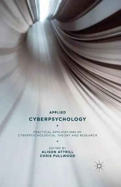Applied Cyberpsychology: Practical Applications of Cyberpsychological Theory and Research by A. Attrill