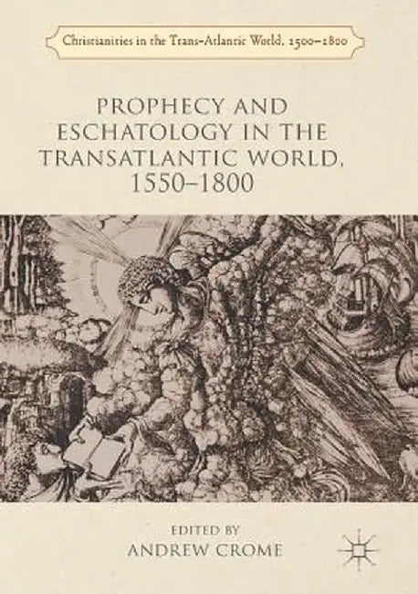 Prophecy and Eschatology in the Transatlantic World, 1550-1800 by Andrew Crome