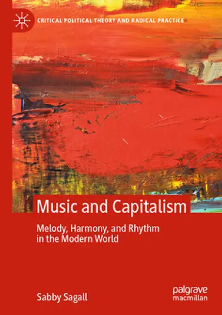 Music and Capitalism: Melody, Harmony and Rhythm in the Modern World by Sabby Sagall