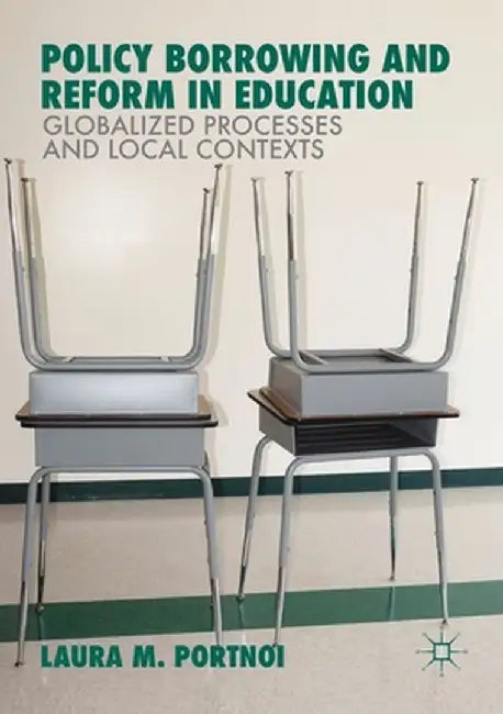 Policy Borrowing and Reform in Education: Globalized Processes and Local Contexts by Laura M. Portnoi