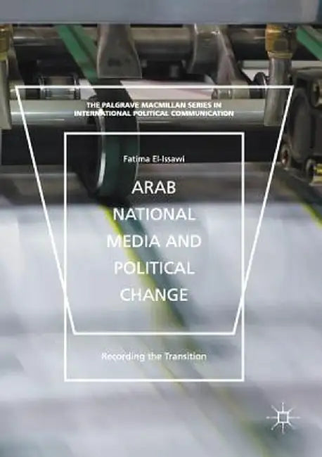Arab National Media and Political Change: "recording the Transition" by Fatima El-Issawi