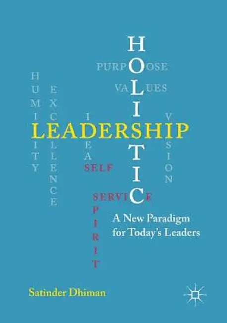Holistic Leadership: A New Paradigm for Today's Leaders by Satinder Dhiman