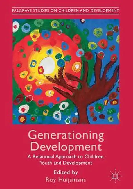 Generationing Development: A Relational Approach to Children, Youth and Development by Roy Huijsmans