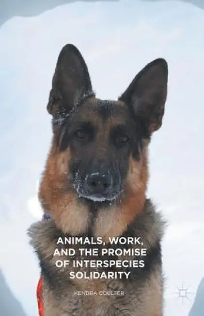 Animals, Work, and the Promise of Interspecies Solidarity by Kendra Coulter