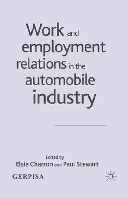 Work and Employment Relations in the Automobile Industry by E. Charron