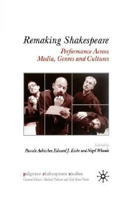 Remaking Shakespeare: Performance Across Media, Genres and Cultures by P. Aebischer