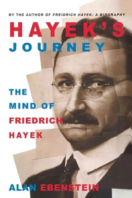Hayek's Journey: The Mind of Friedrich Hayek by A. Ebenstein