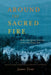 Around the Sacred Fire: Native Teligious Activism in the Red Power Era: A Narrative Map of the Indian Ecumenical Conference by J. Treat