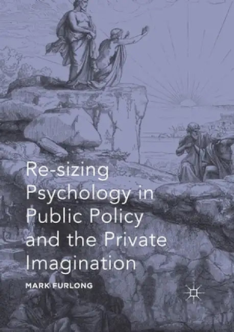 Re-Sizing Psychology in Public Policy and the Private Imagination by Mark Furlong