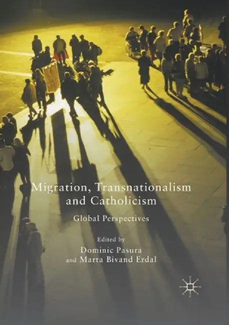 Migration, Transnationalism and Catholicism: Global Perspectives by Dominic Pasura