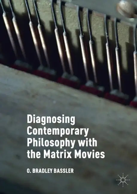 Diagnosing Contemporary Philosophy with the Matrix Movies by O. Bradley Bassler