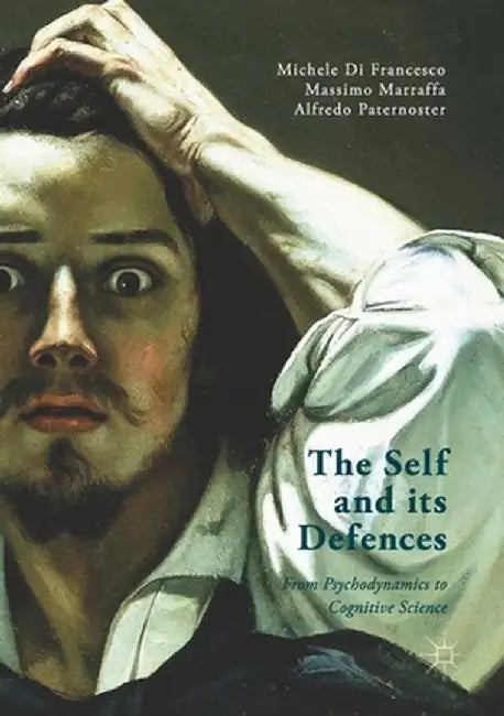 The Self and Its Defenses: From Psychodynamics to Cognitive Science by Massimo Marraffa