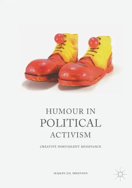 Humour in Political Activism: Creative Nonviolent Resistance by Majken Jul Sørensen