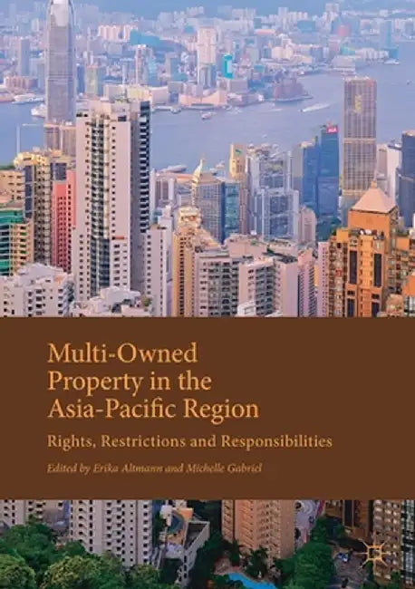 Multi-Owned Property in the Asia-Pacific Region: Rights, Restrictions and Responsibilities by Erika Altmann