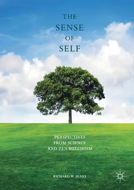 The Sense of Self: Perspectives from Science and Zen Buddhism by Richard W. Sears