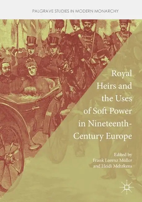 Royal Heirs and the Uses of Soft Power in Nineteenth-Century Europe by Frank Lorenz Müller