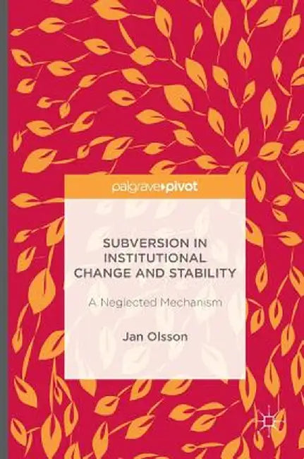 Subversion in Institutional Change and Stability: A Neglected Mechanism by Jan Olsson