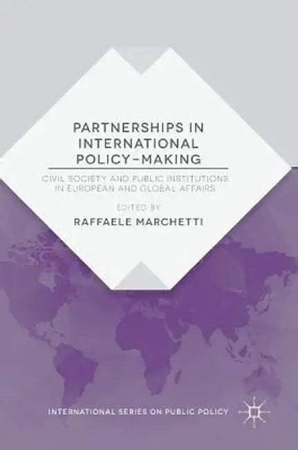 Partnerships in International Policy-Making: Civil Society and Public Institutions in European and Global Affairs by Raffaele Marchetti