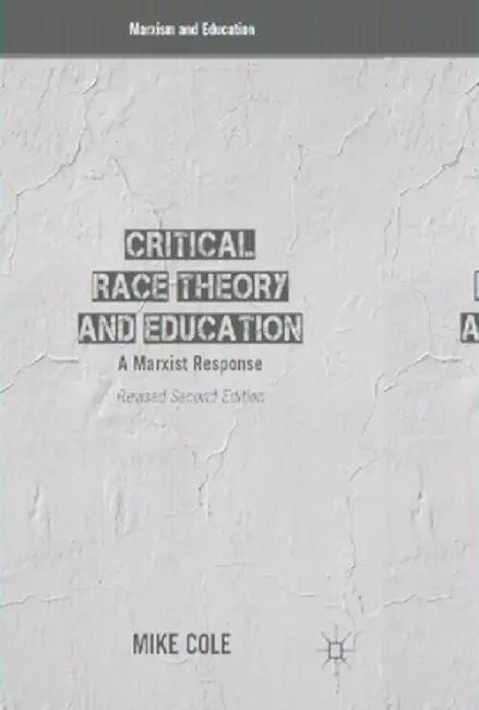 Critical Race Theory and Education: A Marxist Response by Mike Cole
