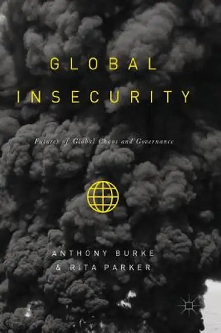 Global Insecurity: Futures of Global Chaos and Governance by Anthony Burke