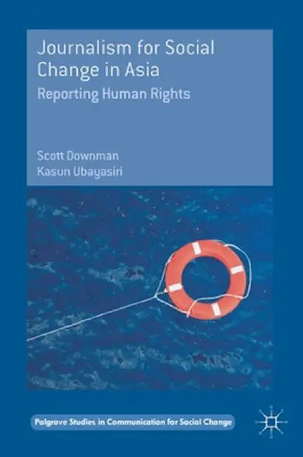 Journalism for Social Change in Asia: Reporting Human Rights by Scott Downman