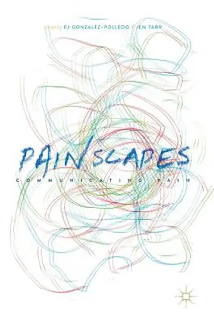 Painscapes: Communicating Pain by Ej Gonzalez-Polledo