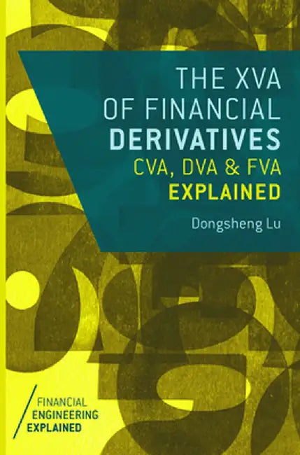 The XVA of Financial Derivatives: CVA, DVA and FVA Explained by Dongsheng Lu