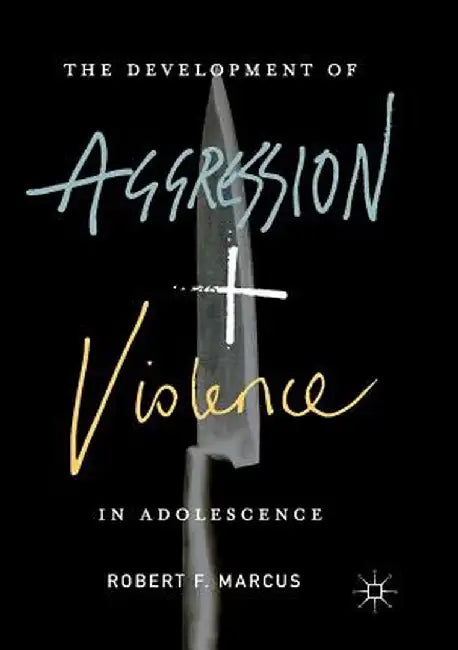 The Development of Aggression and Violence in Adolescence by Robert F. Marcus