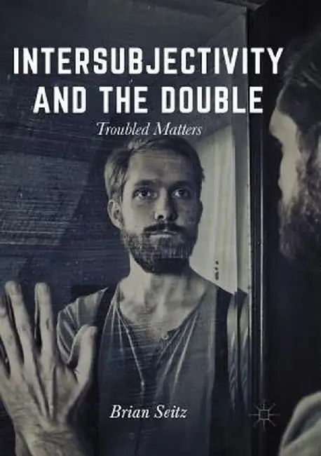 Intersubjectivity and the Double: Troubled Matters by Brian Seitz
