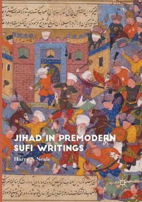 Jihad in Premodern Sufi Writings by Harry S. Neale